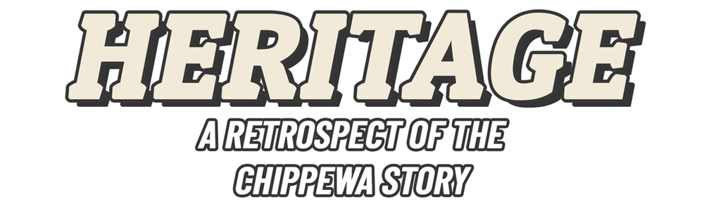 Heritage. A retrospect of the Chippewa Story.